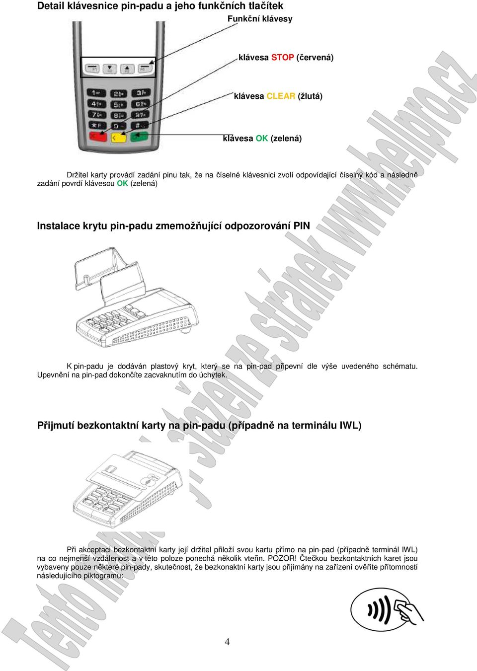 dle výše uvedeného schématu. Upevnění na pin-pad dokončíte zacvaknutím do úchytek.