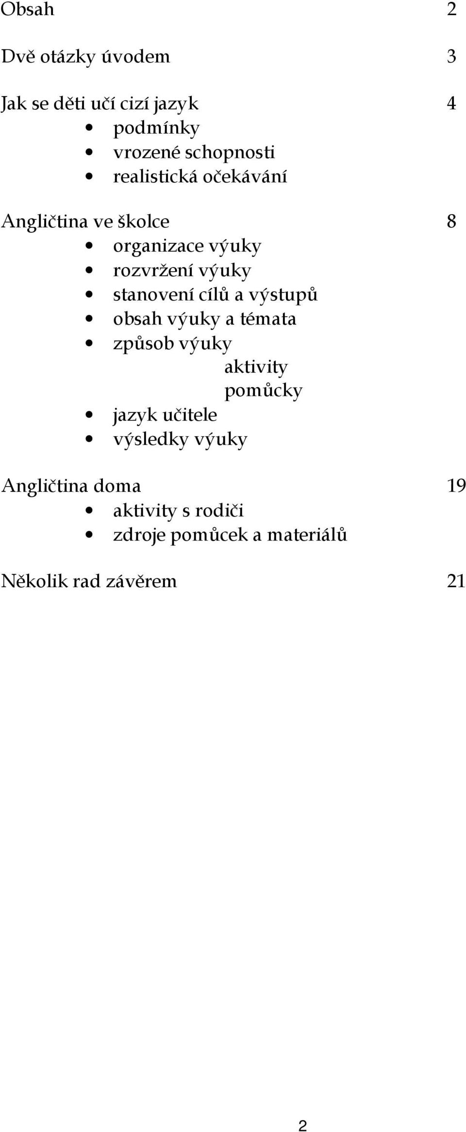 cílů a výstupů obsah výuky a témata způsob výuky aktivity pomůcky jazyk učitele výsledky