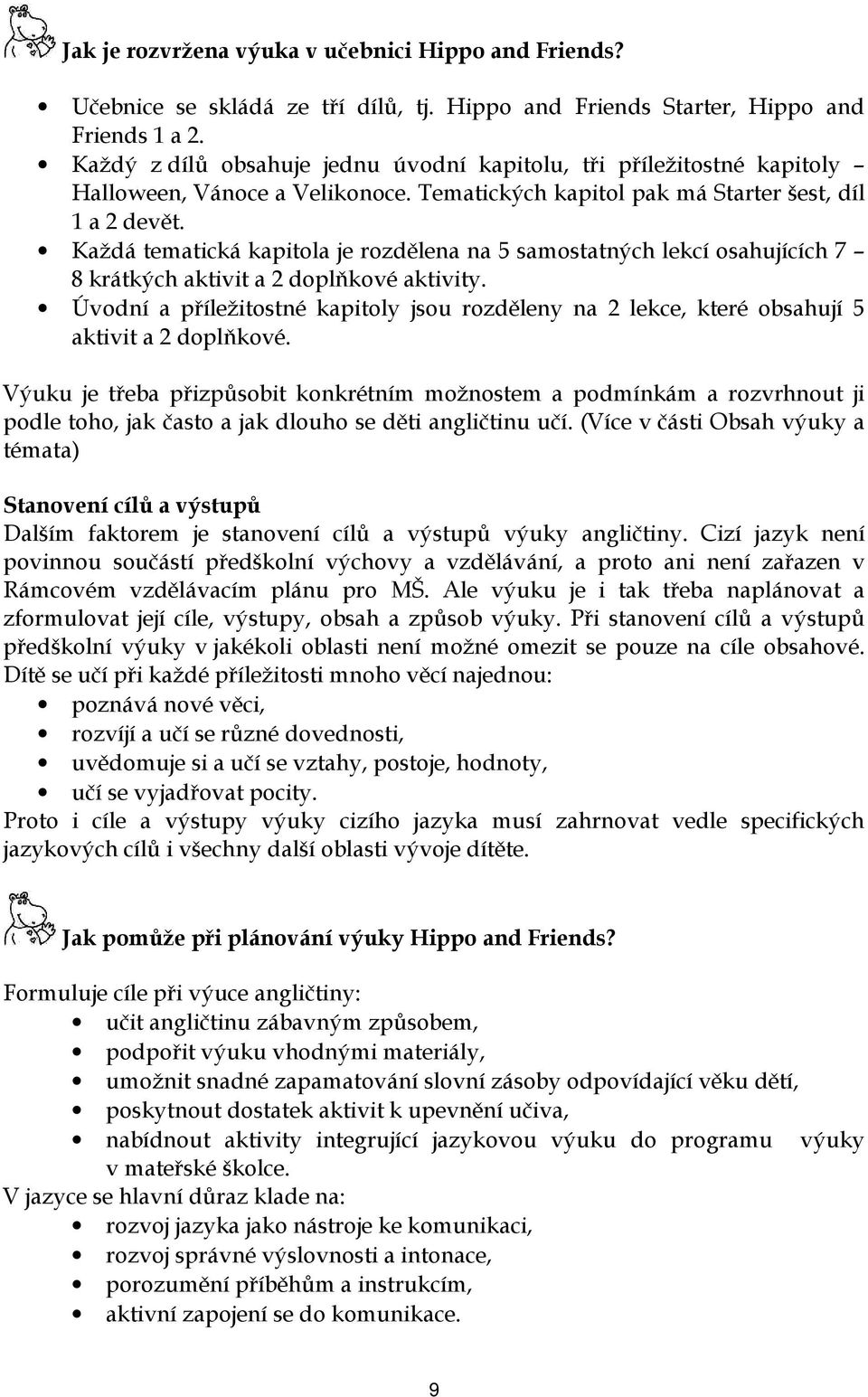 Každá tematická kapitola je rozdělena na 5 samostatných lekcí osahujících 7 8 krátkých aktivit a 2 doplňkové aktivity.