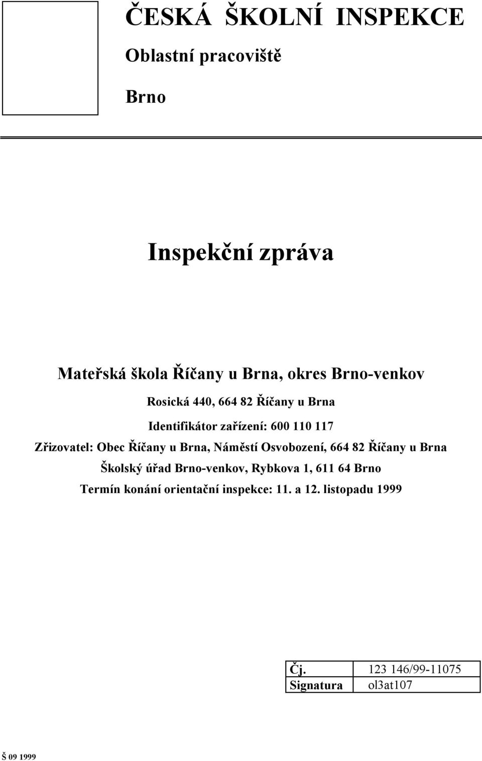 Říčany u Brna, Náměstí Osvobození, 664 82 Říčany u Brna Školský úřad Brno-venkov, Rybkova 1, 611 64