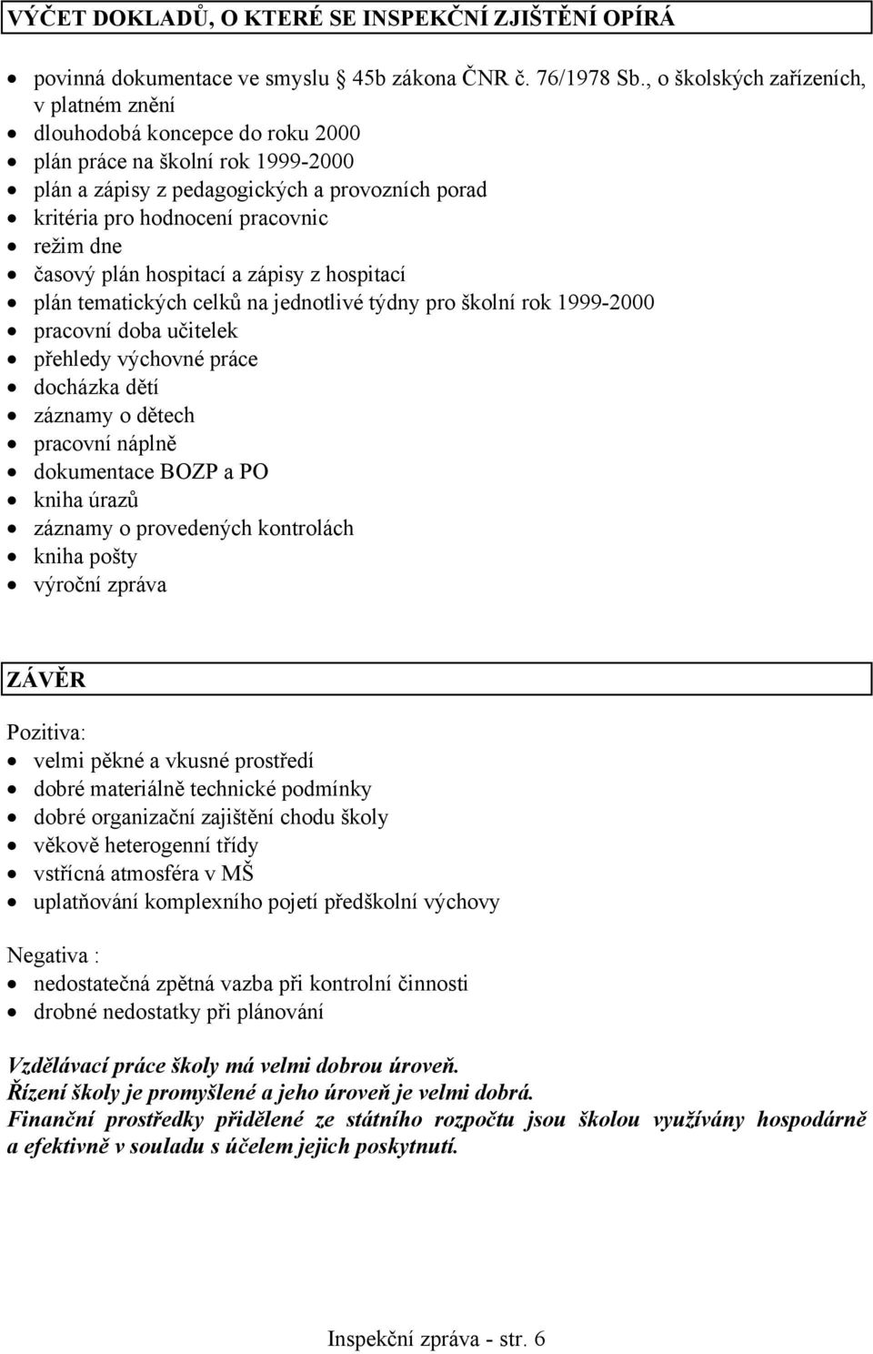 dne časový plán hospitací a zápisy z hospitací plán tematických celků na jednotlivé týdny pro školní rok 1999-2000 pracovní doba učitelek přehledy výchovné práce docházka dětí záznamy o dětech