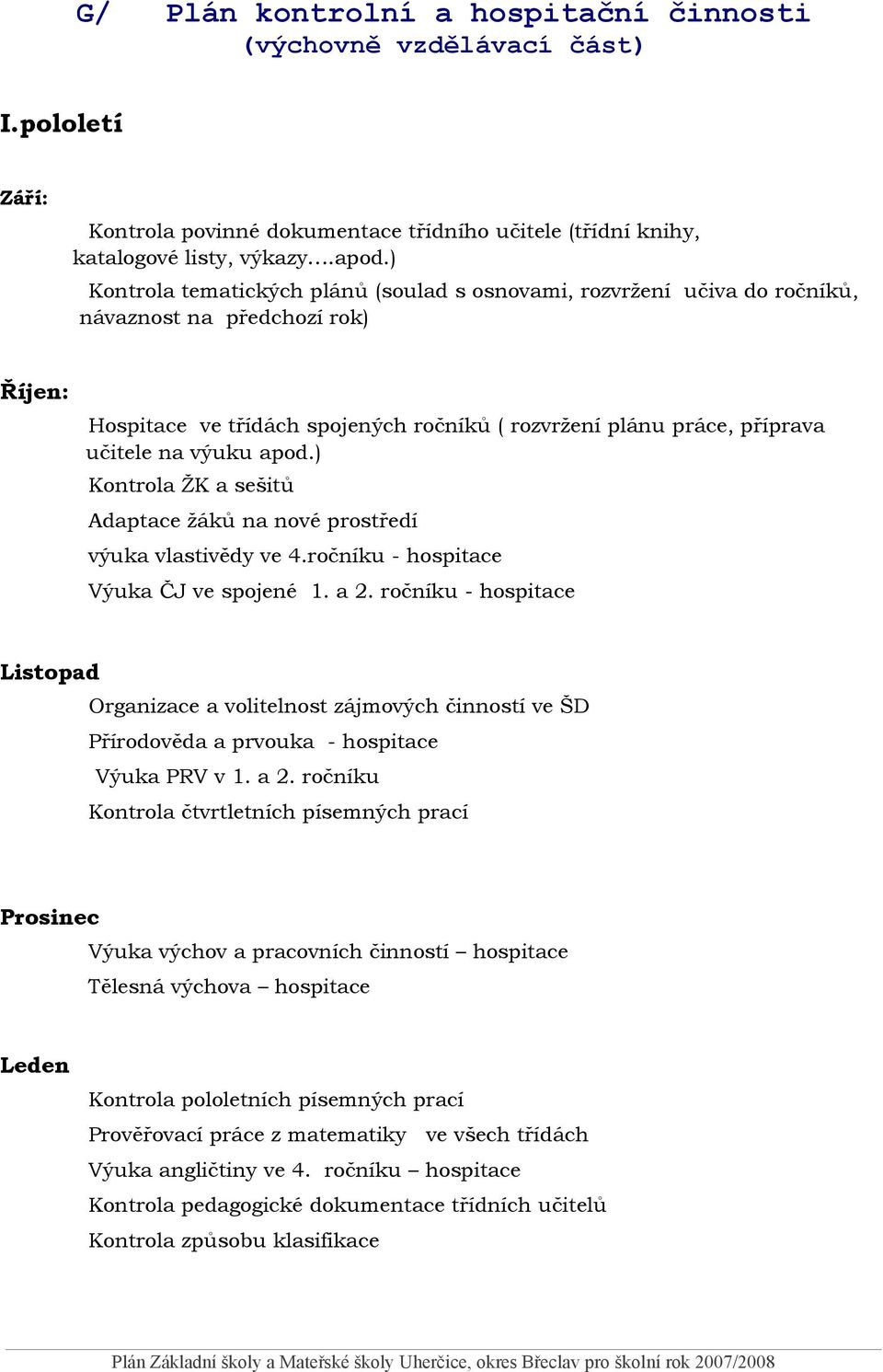 výuku apod.) Kontrola ŽK a sešitů Adaptace žáků na nové prostředí výuka vlastivědy ve 4.ročníku - hospitace Výuka ČJ ve spojené 1. a 2.