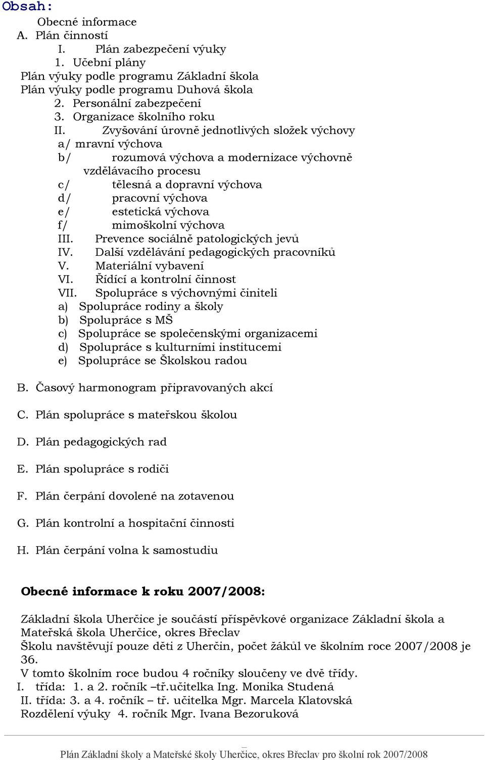 Zvyšování úrovně jednotlivých složek výchovy a/ mravní výchova b/ rozumová výchova a modernizace výchovně vzdělávacího procesu c/ tělesná a dopravní výchova d/ pracovní výchova e/ estetická výchova