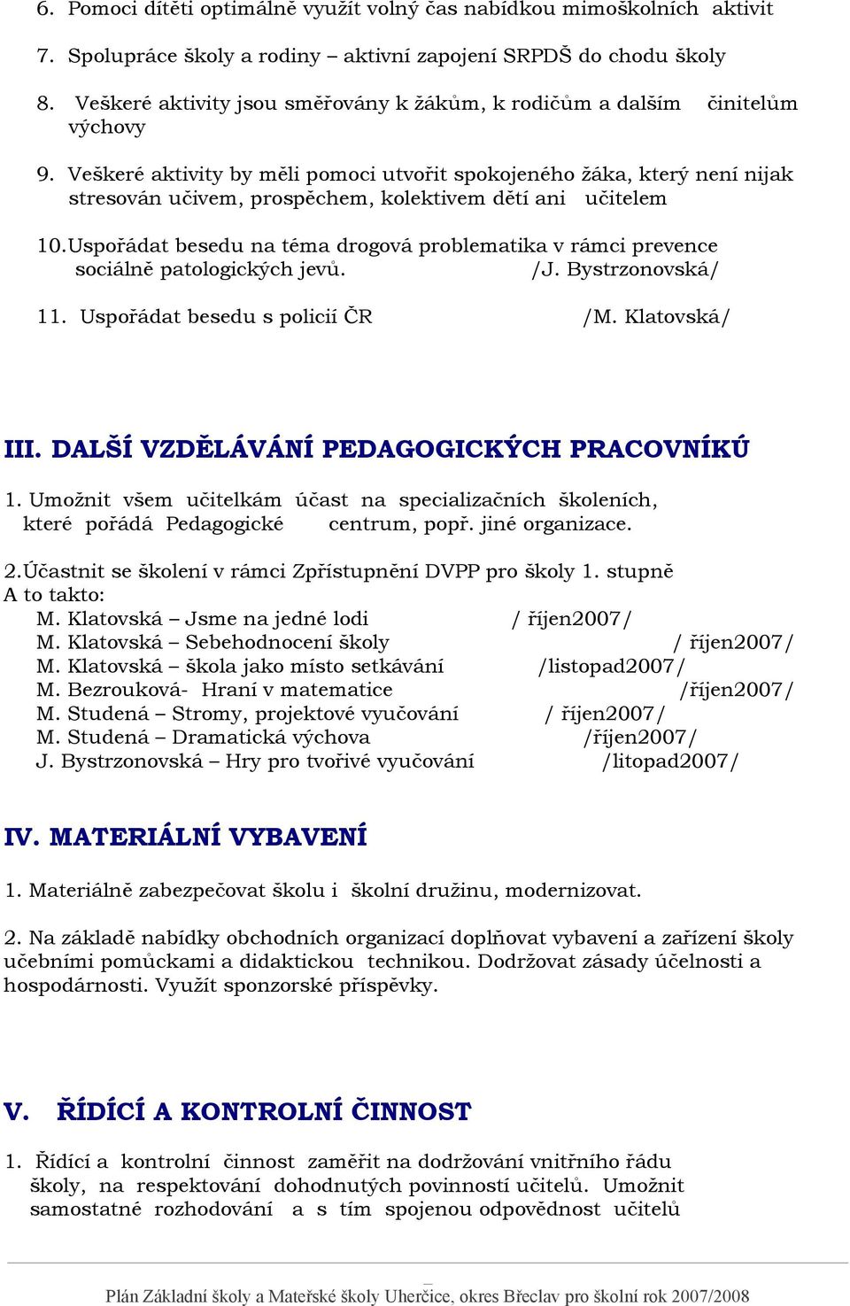 Veškeré aktivity by měli pomoci utvořit spokojeného žáka, který není nijak stresován učivem, prospěchem, kolektivem dětí ani učitelem 10.