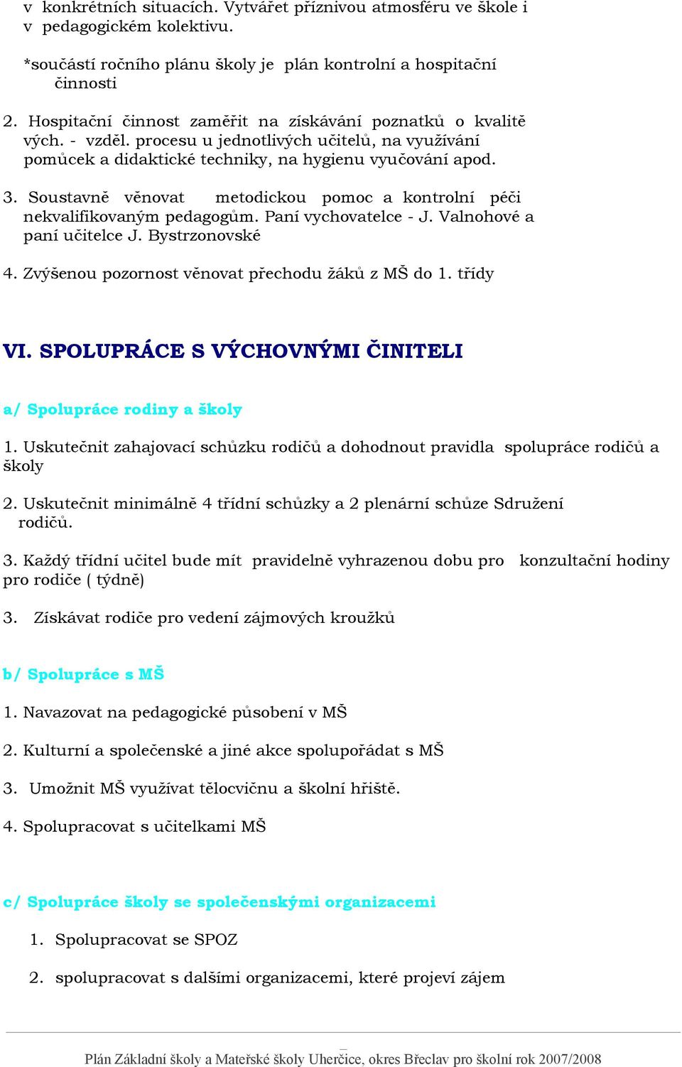 Soustavně věnovat metodickou pomoc a kontrolní péči nekvalifikovaným pedagogům. Paní vychovatelce - J. Valnohové a paní učitelce J. Bystrzonovské 4. Zvýšenou pozornost věnovat přechodu žáků z MŠ do 1.