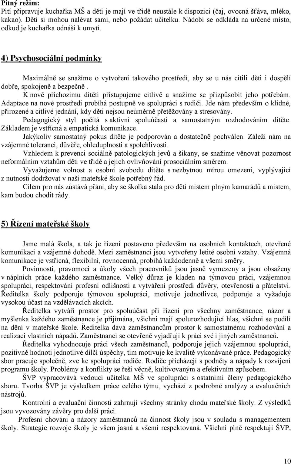 4) Psychosociální podmínky Maximálně se snažíme o vytvoření takového prostředí, aby se u nás cítili děti i dospělí dobře, spokojeně a bezpečně.