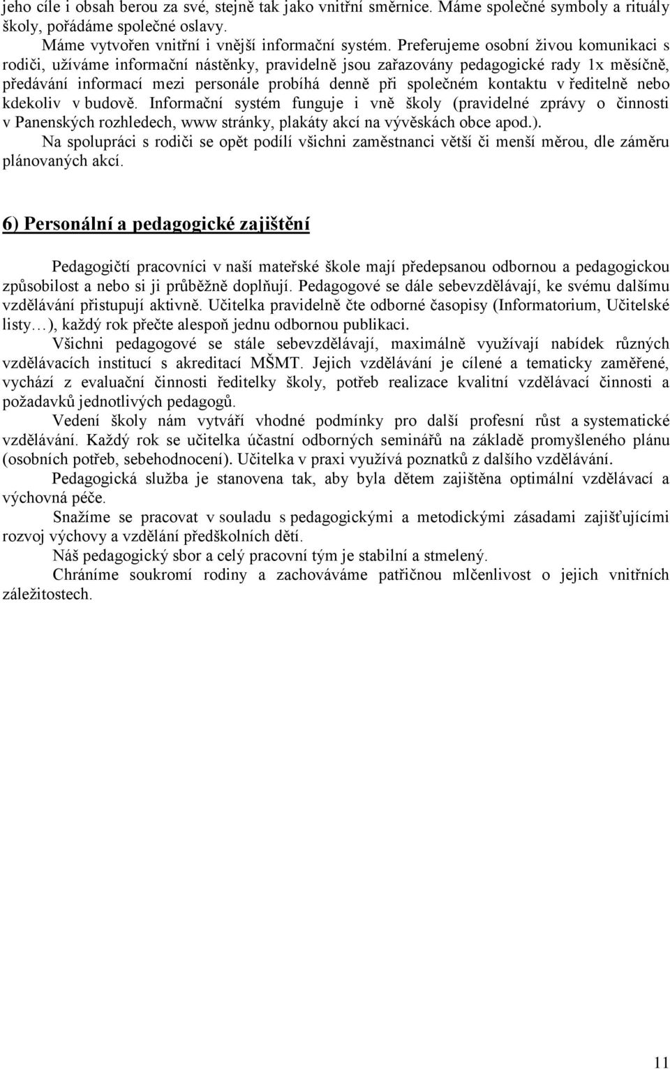 kontaktu v ředitelně nebo kdekoliv v budově. Informační systém funguje i vně školy (pravidelné zprávy o činnosti v Panenských rozhledech, www stránky, plakáty akcí na vývěskách obce apod.).