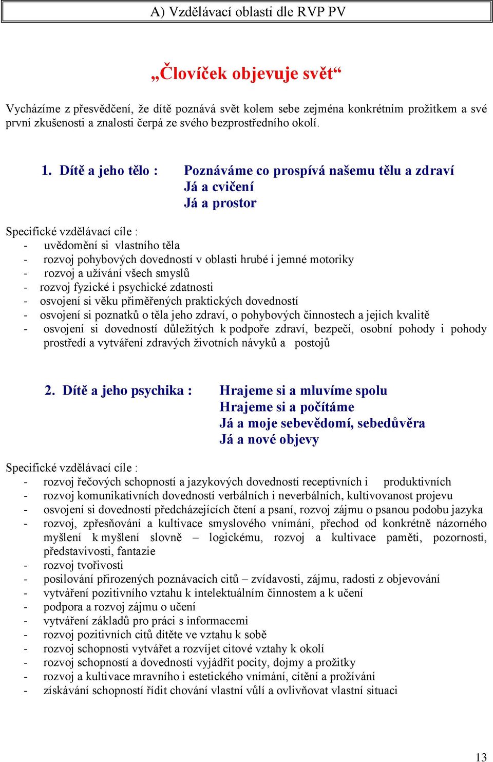 Dítě a jeho tělo : Poznáváme co prospívá našemu tělu a zdraví Já a cvičení Já a prostor Specifické vzdělávací cíle : - uvědomění si vlastního těla - rozvoj pohybových dovedností v oblasti hrubé i