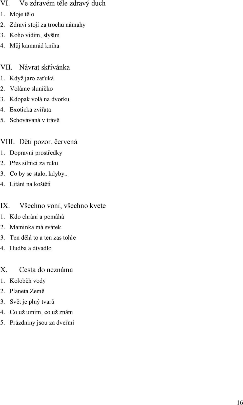 Přes silnici za ruku 3. Co by se stalo, kdyby.. 4. Lítání na koštěti IX. Všechno voní, všechno kvete 1. Kdo chrání a pomáhá 2. Maminka má svátek 3.