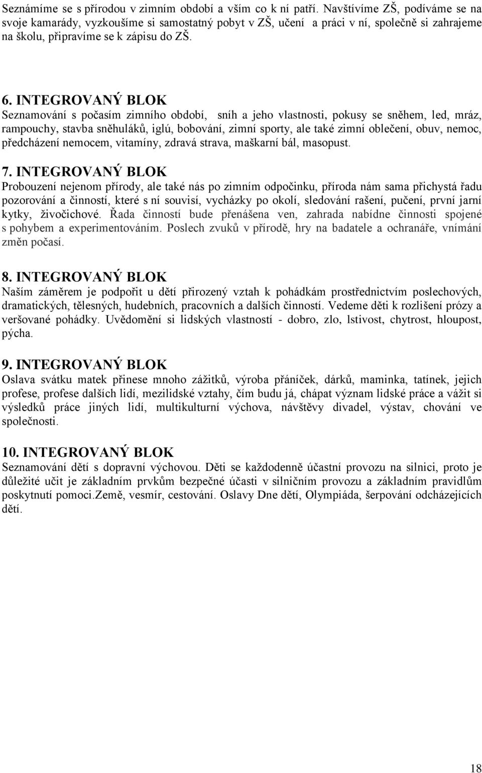 INTEGROVANÝ BLOK Seznamování s počasím zimního období, sníh a jeho vlastnosti, pokusy se sněhem, led, mráz, rampouchy, stavba sněhuláků, iglú, bobování, zimní sporty, ale také zimní oblečení, obuv,