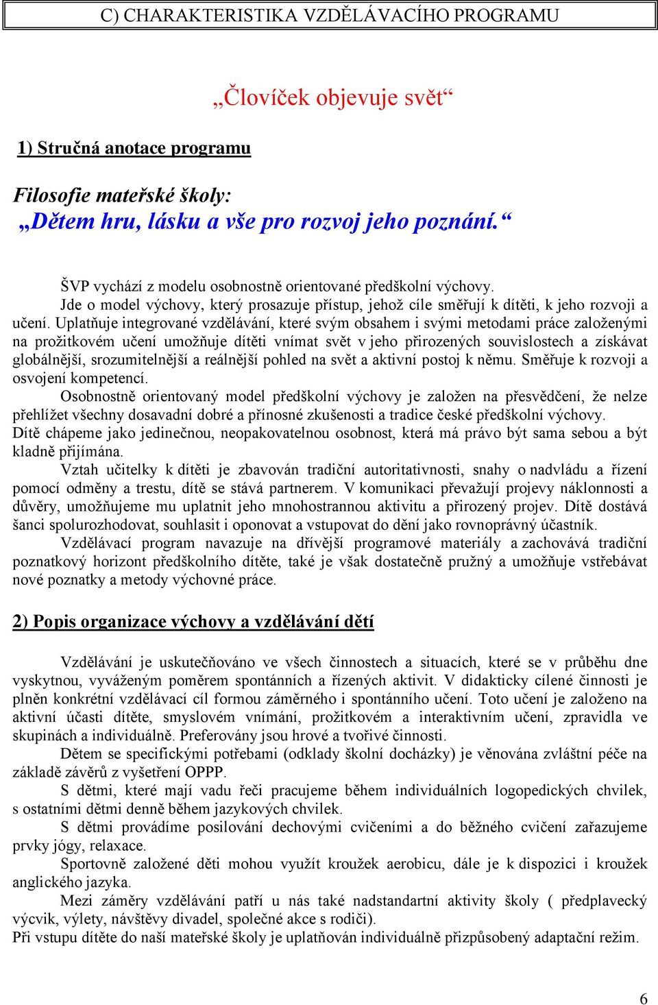 Uplatňuje integrované vzdělávání, které svým obsahem i svými metodami práce založenými na prožitkovém učení umožňuje dítěti vnímat svět v jeho přirozených souvislostech a získávat globálnější,