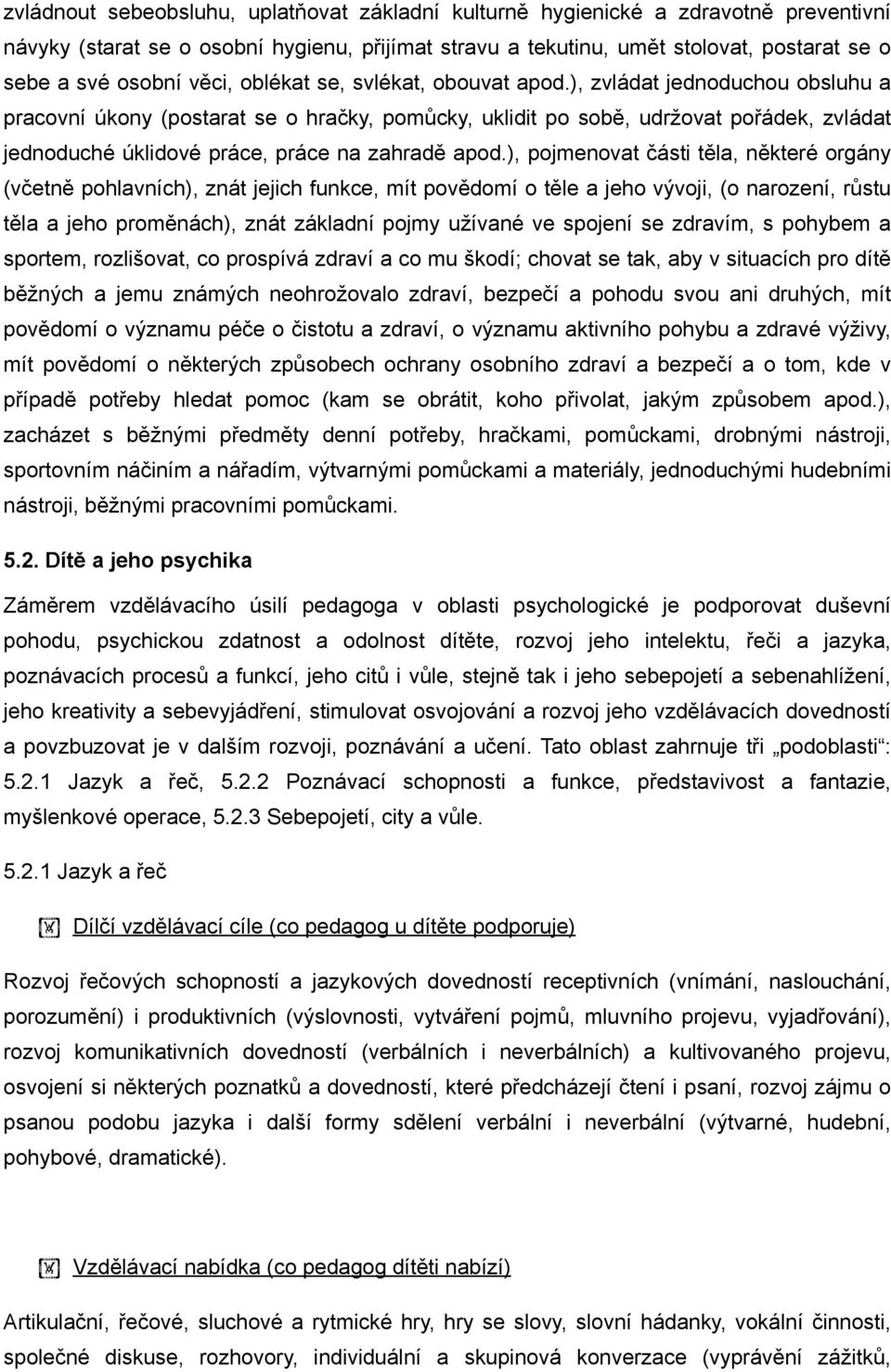 ), zvládat jednoduchou obsluhu a pracovní úkony (postarat se o hračky, pomůcky, uklidit po sobě, udržovat pořádek, zvládat jednoduché úklidové práce, práce na zahradě apod.