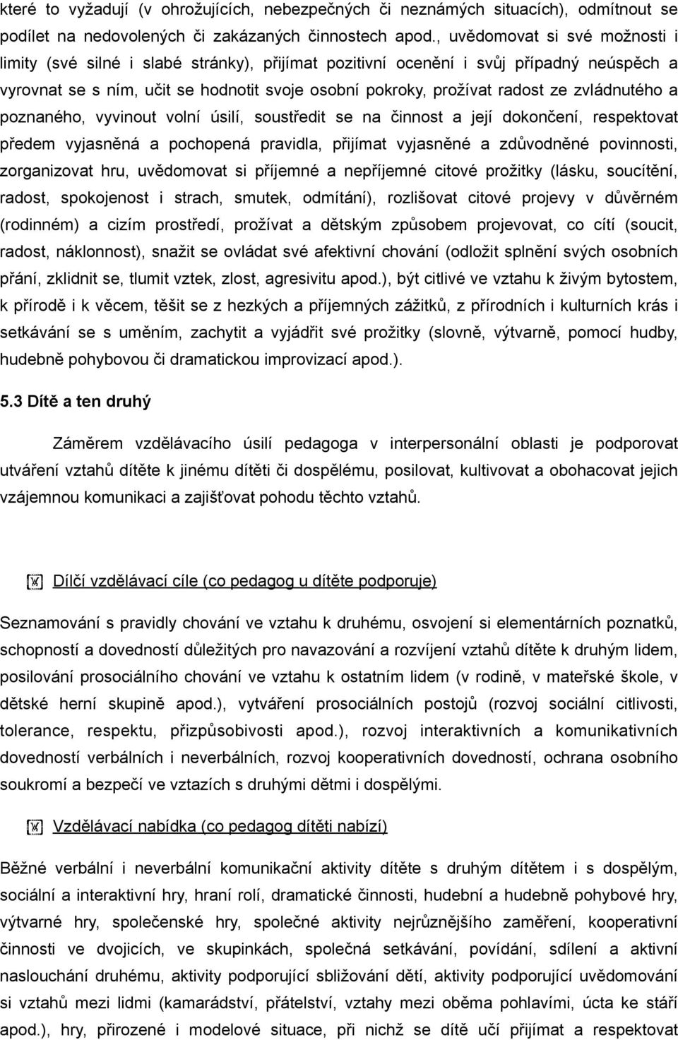 zvládnutého a poznaného, vyvinout volní úsilí, soustředit se na činnost a její dokončení, respektovat předem vyjasněná a pochopená pravidla, přijímat vyjasněné a zdůvodněné povinnosti, zorganizovat