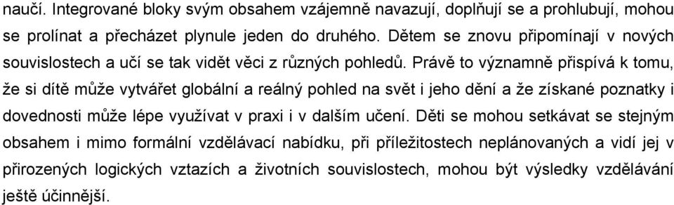 Právě to významně přispívá k tomu, že si dítě může vytvářet globální a reálný pohled na svět i jeho dění a že získané poznatky i dovednosti může lépe využívat v