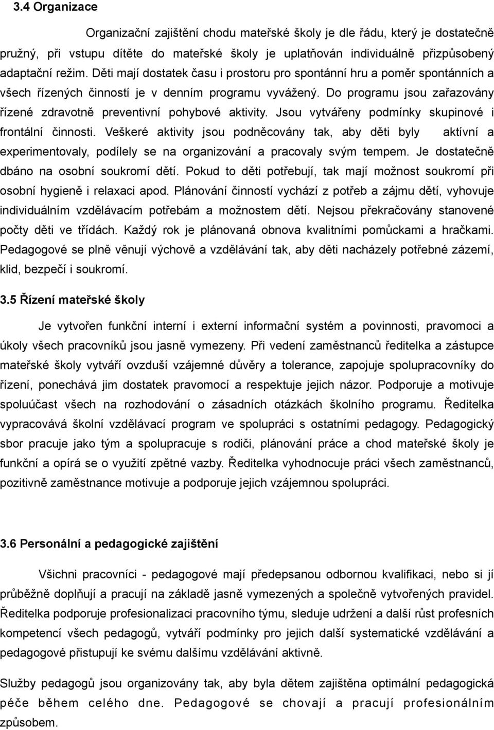 Do programu jsou zařazovány řízené zdravotně preventivní pohybové aktivity. Jsou vytvářeny podmínky skupinové i frontální činnosti.