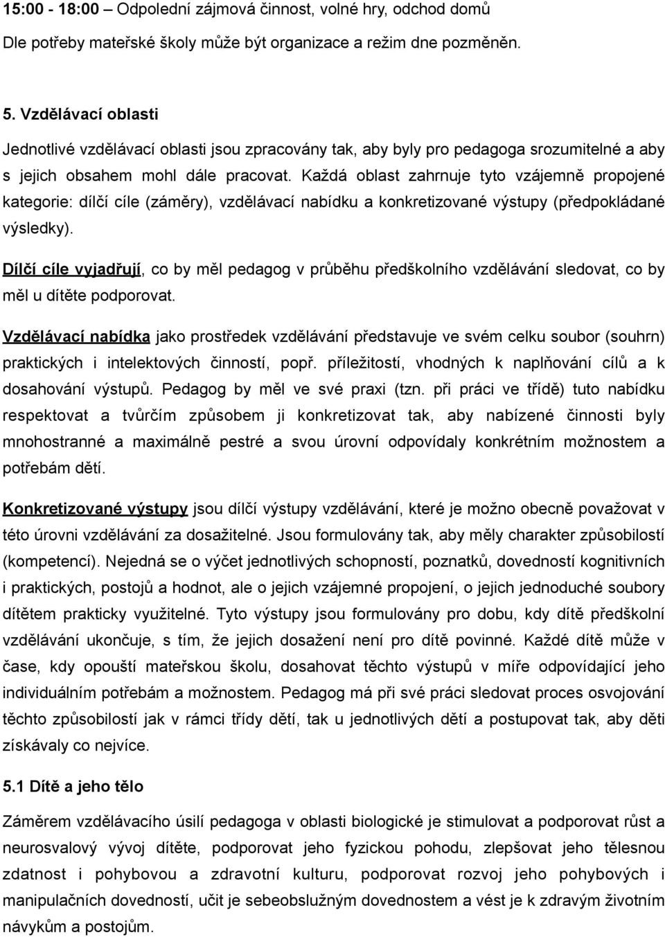 Každá oblast zahrnuje tyto vzájemně propojené kategorie: dílčí cíle (záměry), vzdělávací nabídku a konkretizované výstupy (předpokládané výsledky).