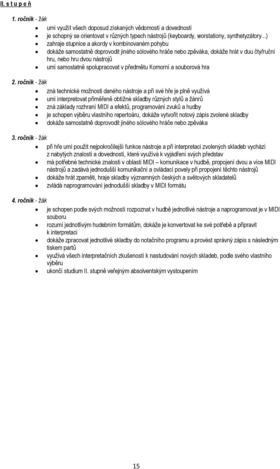 spolupracovat v předmětu Komorní a souborová hra zná technické možnosti daného nástroje a při své hře je plně využívá umí interpretovat přiměřeně obtížné skladby různých stylů a žánrů zná základy