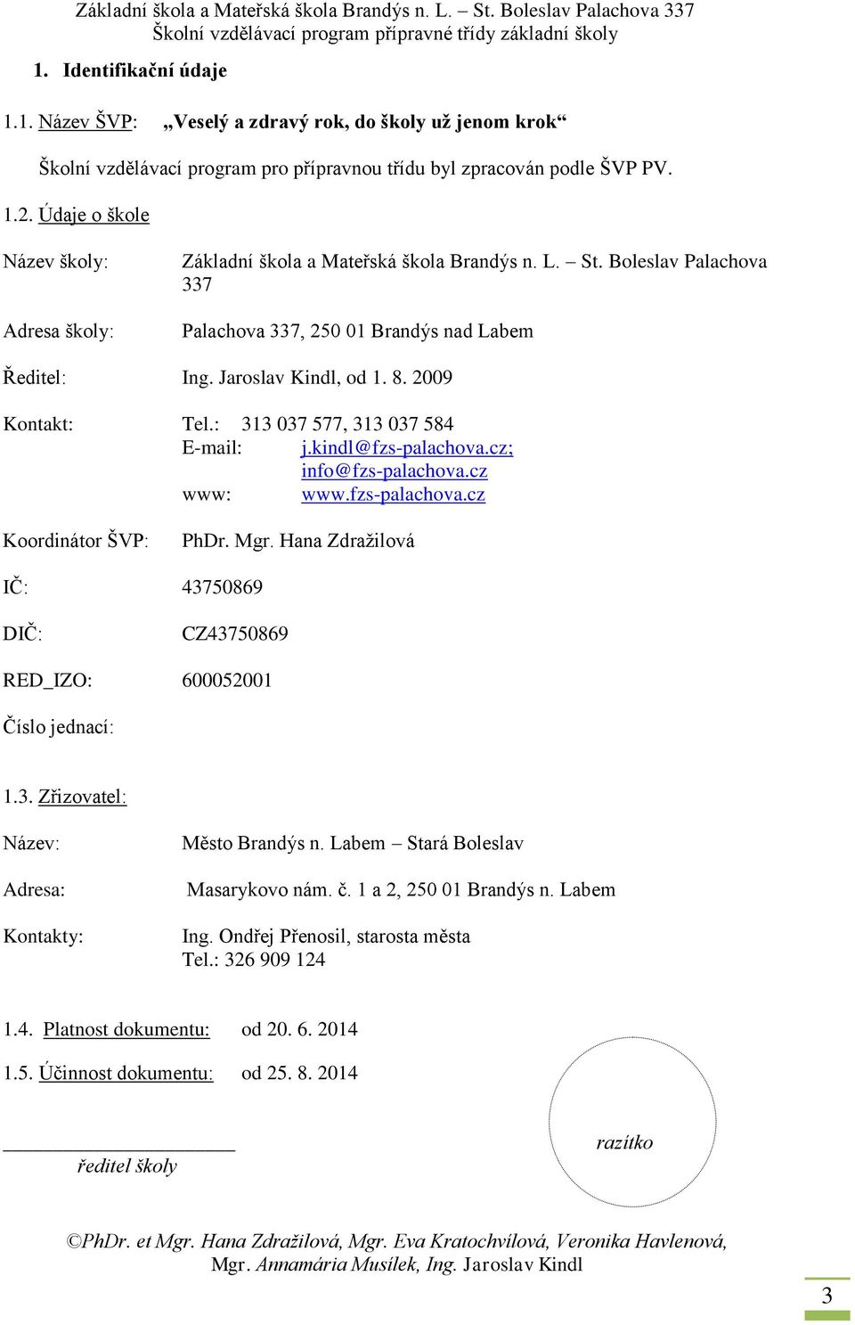 2009 Kontakt: Tel.: 313 037 577, 313 037 584 E-mail: j.kindl@fzs-palachova.cz; info@fzs-palachova.cz www: www.fzs-palachova.cz Koordinátor ŠVP: PhDr. Mgr.