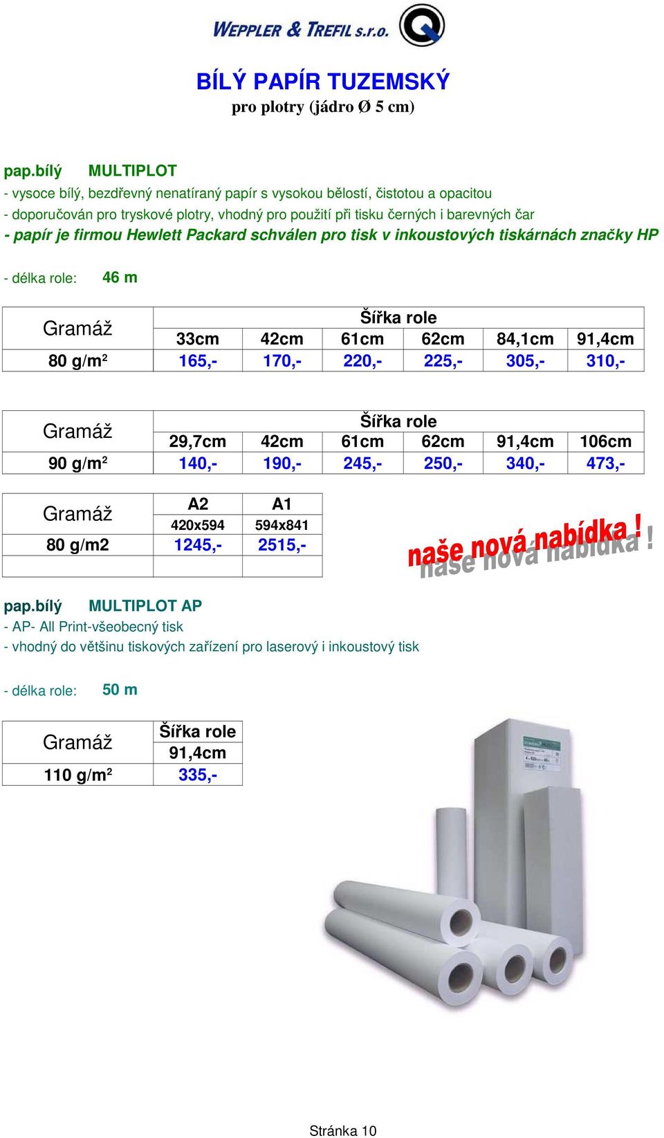 barevných čar - papír je firmou Hewlett Packard schválen pro tisk v inkoustových tiskárnách značky HP - délka role: 46 m 33cm 42cm 61cm 62cm 84,1cm 91,4cm 165,- 170,- 220,-