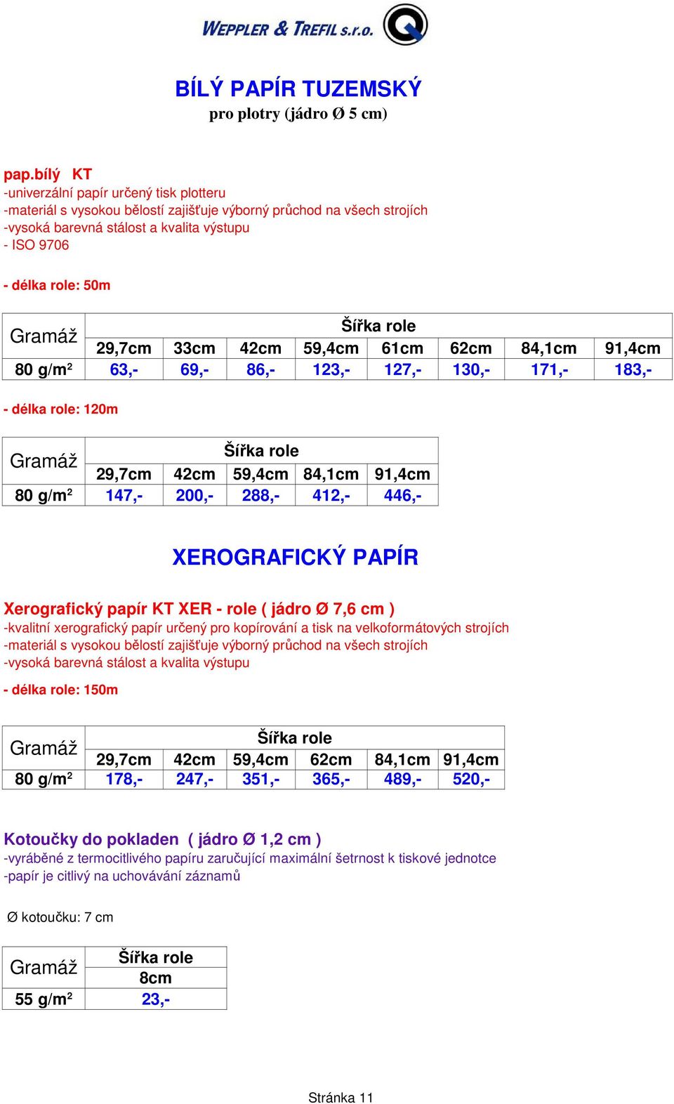 33cm 42cm 59,4cm 61cm 62cm 84,1cm 91,4cm 63,- 69,- 86,- 123,- 127,- 130,- 171,- 183,- - délka role: 120m 29,7cm 42cm 59,4cm 84,1cm 91,4cm 147,- 200,- 288,- 412,- 446,- XEROGRAFICKÝ PAPÍR Xerografický