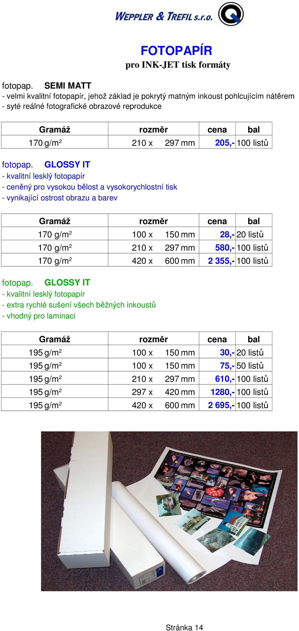 fotopap. GLOSSY IT - kvalitní lesklý fotopapír - ceněný pro vysokou bělost a vysokorychlostní tisk - vynikající ostrost obrazu a barev rozměr cena bal 170 g/m 2 170 g/m 2 170 g/m 2 fotopap.