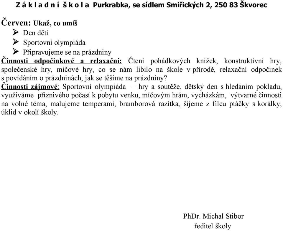 Činnosti zájmové: Sportovní olympiáda hry a soutěže, dětský den s hledáním pokladu, využíváme příznivého počasí k pobytu venku, míčovým hrám, vycházkám,