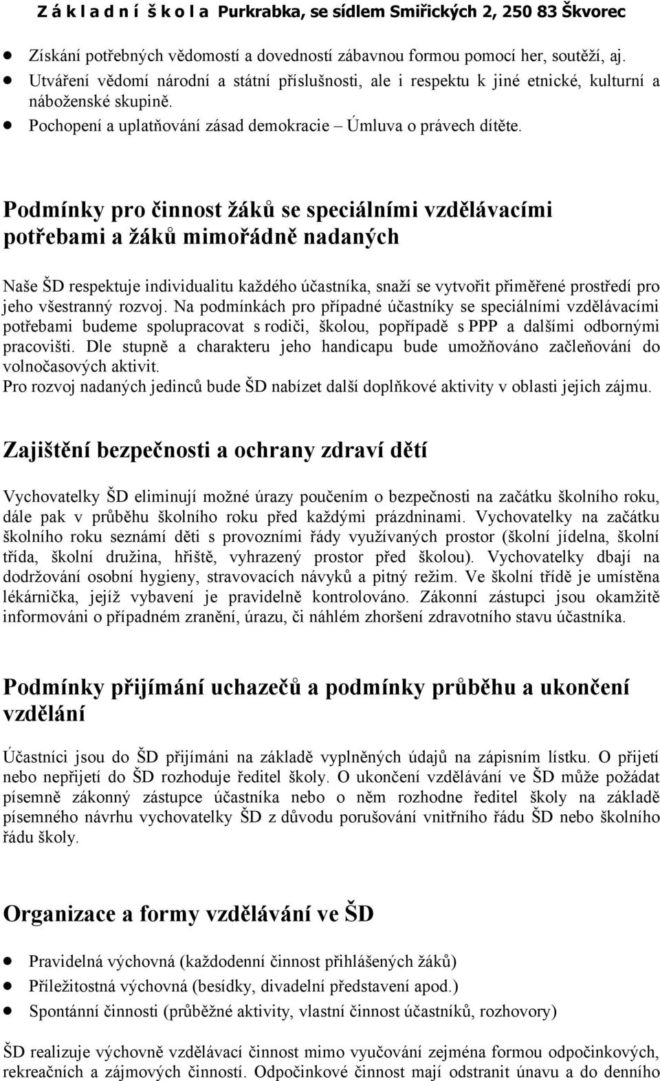 Podmínky pro činnost žáků se speciálními vzdělávacími potřebami a žáků mimořádně nadaných Naše ŠD respektuje individualitu každého účastníka, snaží se vytvořit přiměřené prostředí pro jeho všestranný