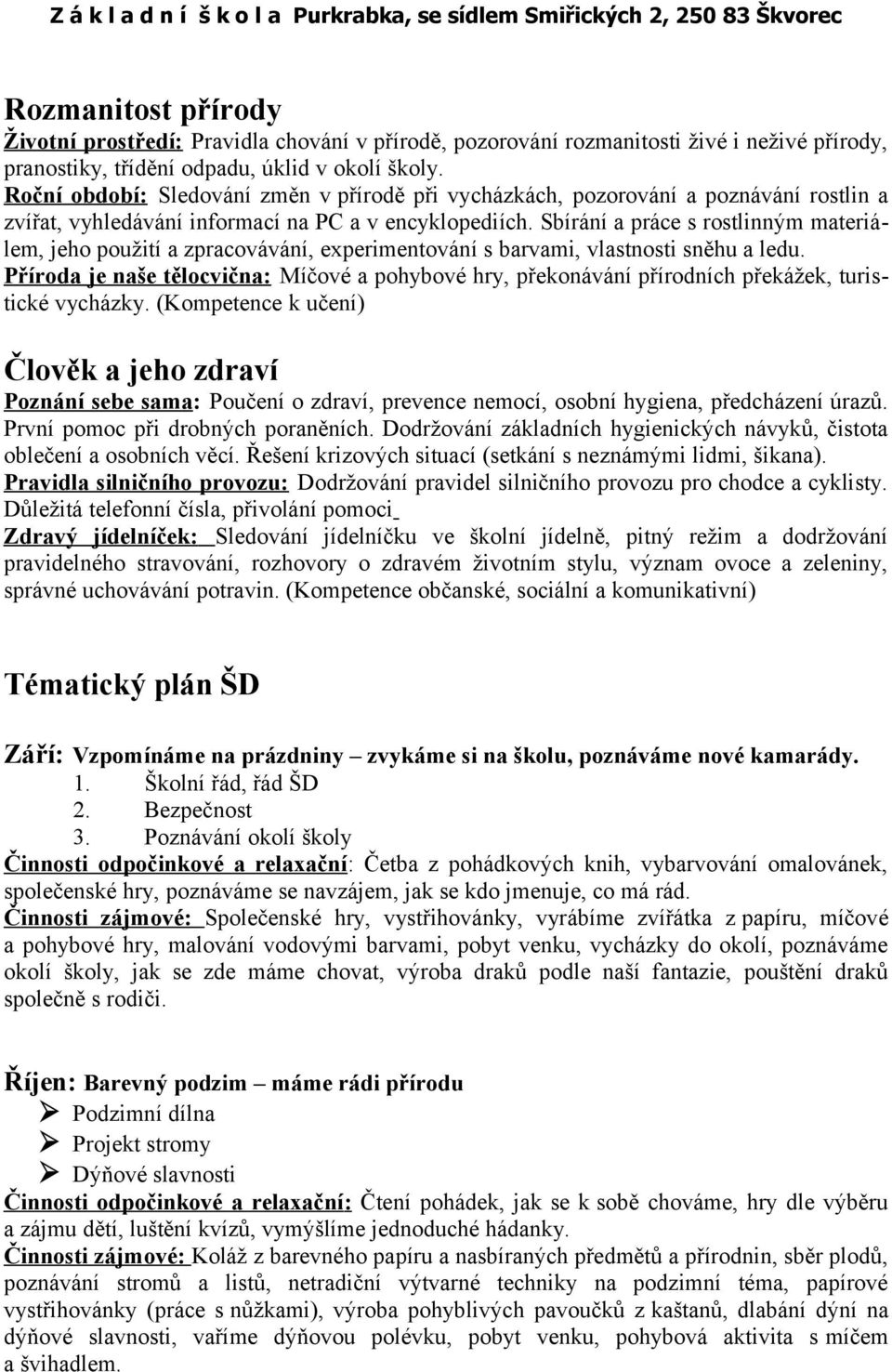 Sbírání a práce s rostlinným materiálem, jeho použití a zpracovávání, experimentování s barvami, vlastnosti sněhu a ledu.