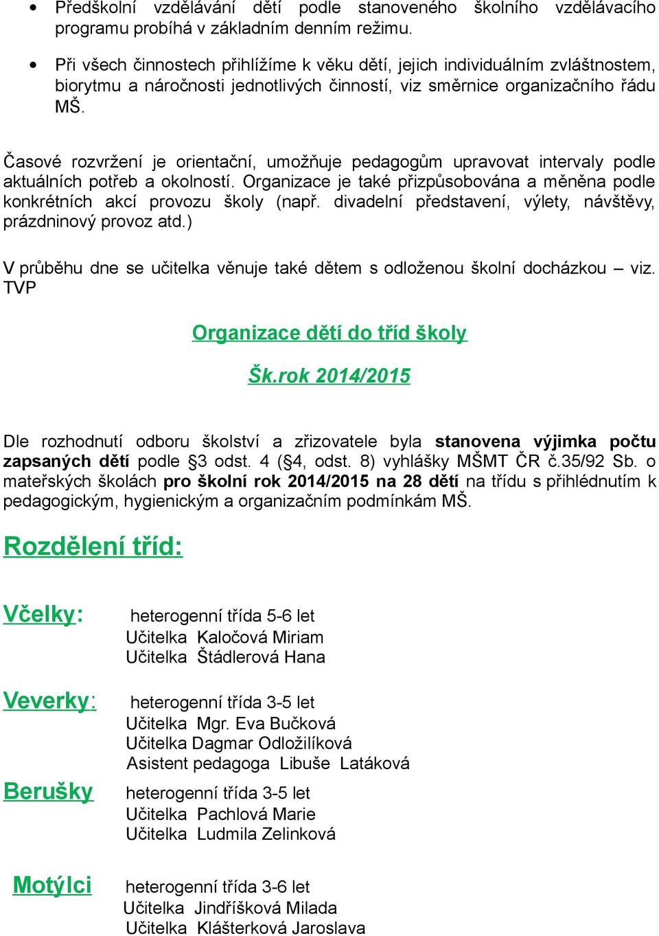 Časové rozvržení je orientační, umožňuje pedagogům upravovat intervaly podle aktuálních potřeb a okolností. Organizace je také přizpůsobována a měněna podle konkrétních akcí provozu školy (např.