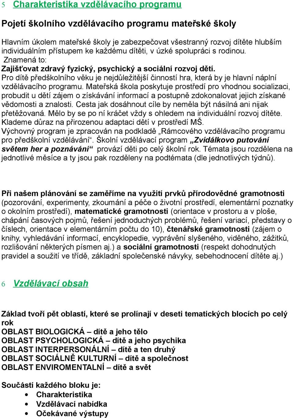 Pro dítě předškolního věku je nejdůležitější činností hra, která by je hlavní náplní vzdělávacího programu.