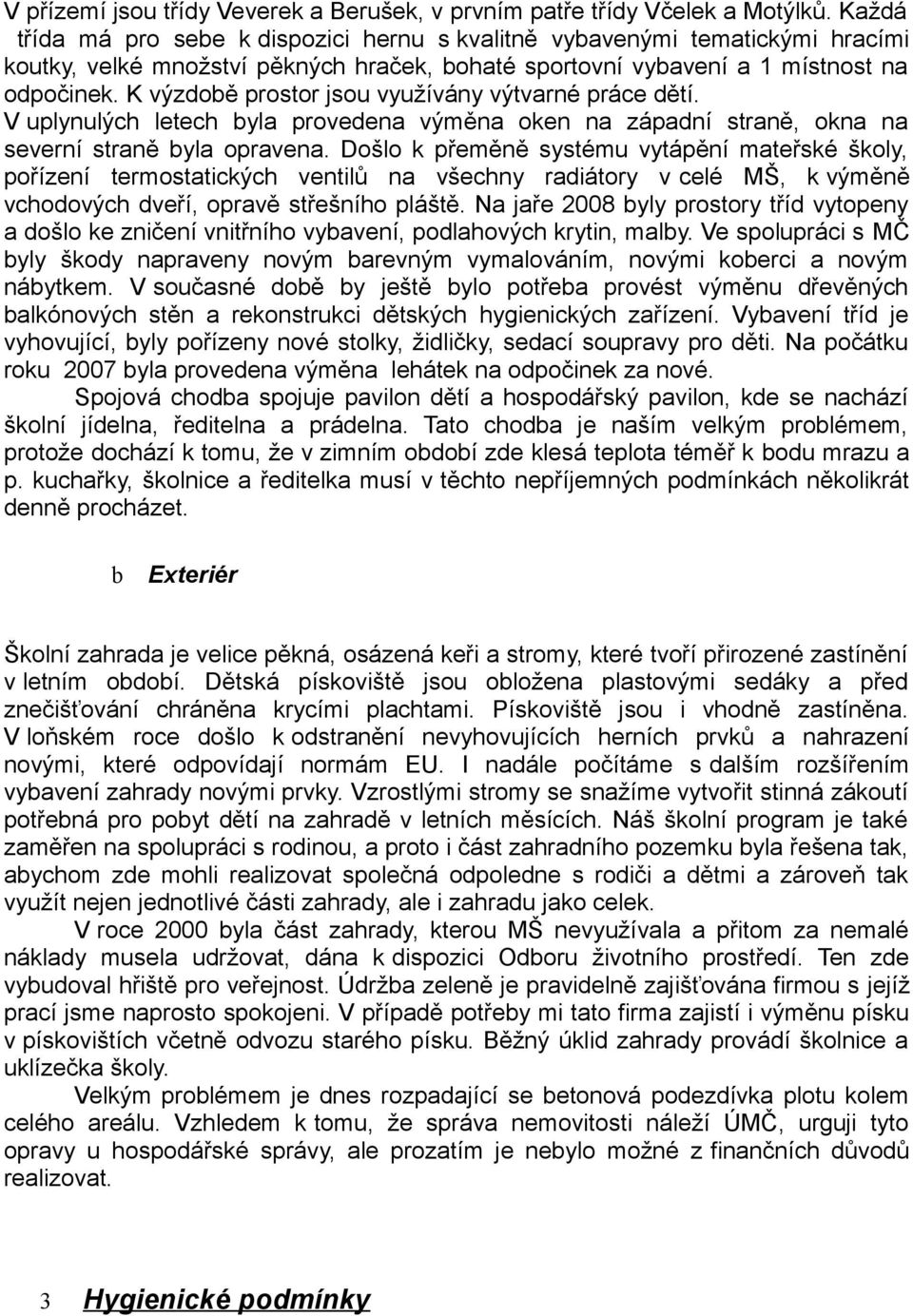 K výzdobě prostor jsou využívány výtvarné práce dětí. V uplynulých letech byla provedena výměna oken na západní straně, okna na severní straně byla opravena.