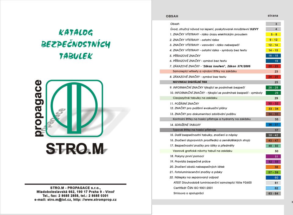 OVÉ ZNAČKY - "Zákaz kouření", Zákon 379/005 0-3 Samolepící etikety a výrobní štítky na zakázku 3 8. OVÉ ZNAČKY - symbol bez textu 4-5 NOVINKA! DIGITÁLNÍ TISK 5 9.