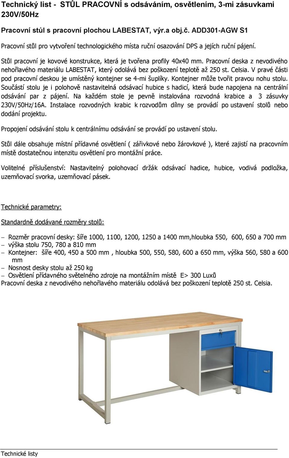 Pracovní deska z nevodivého nehořlavého materiálu LABESTAT, který odolává bez poškození teplotě aţ 250 st. Celsia. V pravé části pod pracovní deskou je umístěný kontejner se 4-mi šuplíky.