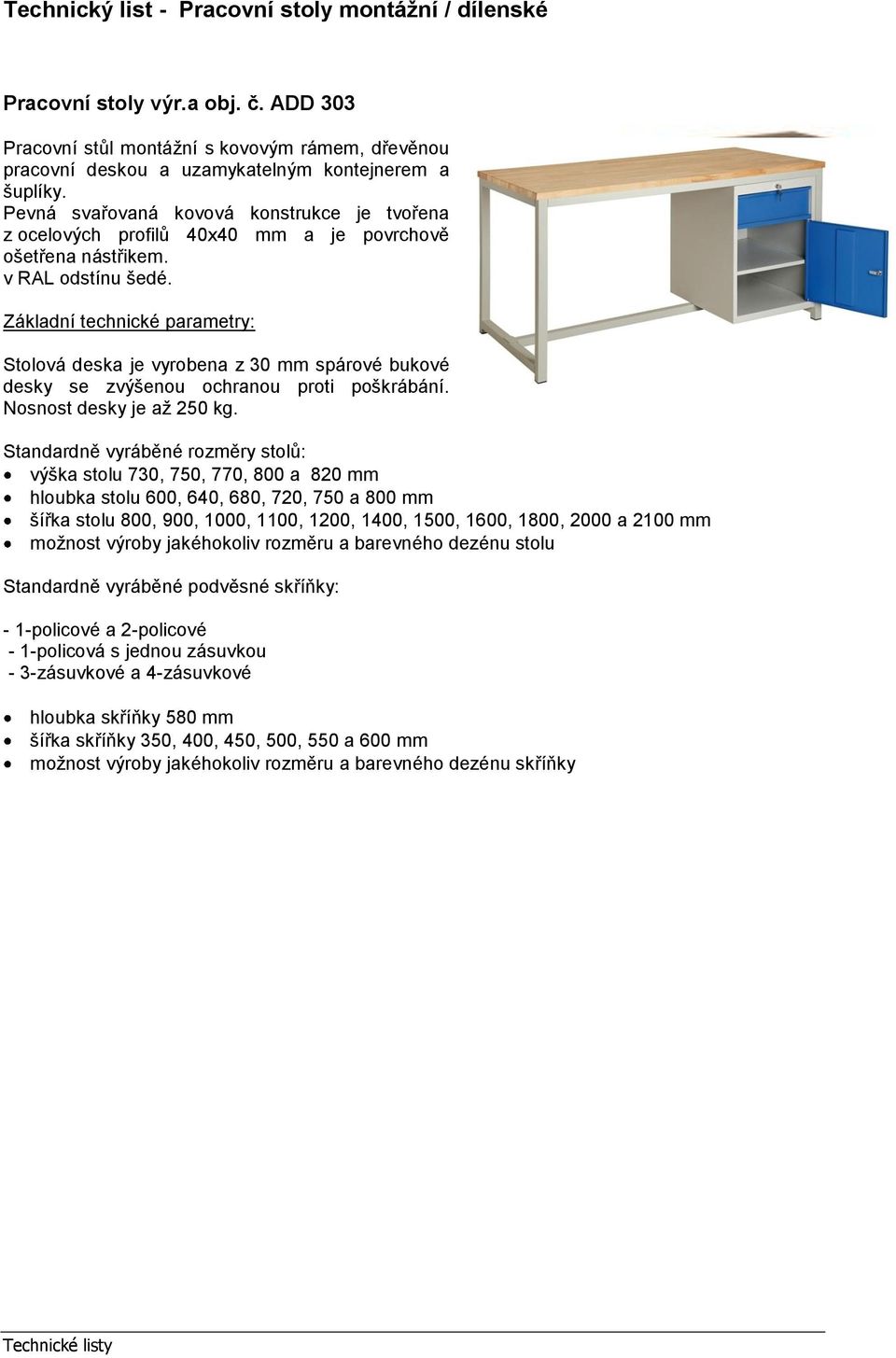 Základní technické parametry: Stolová deska je vyrobena z 30 mm spárové bukové desky se zvýšenou ochranou proti poškrábání. Nosnost desky je až 250 kg.