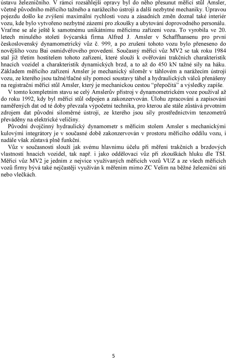 Vraťme se ale ještě k samotnému unikátnímu měřicímu zařízení vozu. To vyrobila ve 20. letech minulého století švýcarská firma Alfred J.