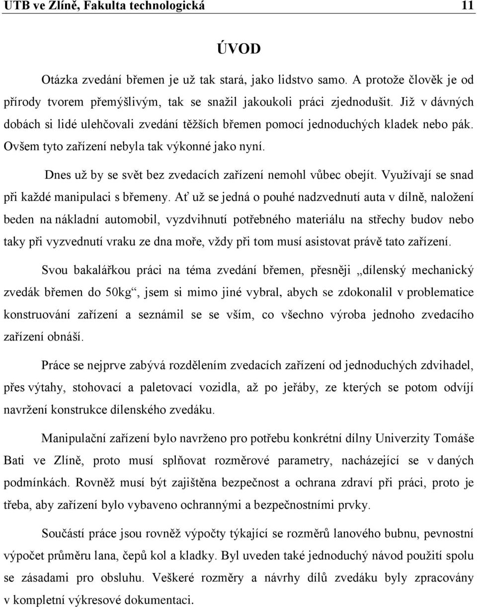 Dnes už by se svět bez zvedacích zařízení nemohl vůbec obejít. Využívají se snad při každé manipulaci s břemeny.