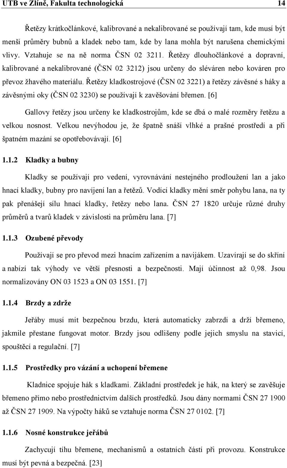 Řetězy kladkostrojové (ČSN 02 3221) a řetězy závěsné s háky a závěsnými oky (ČSN 02 3230) se používají k zavěšování břemen.