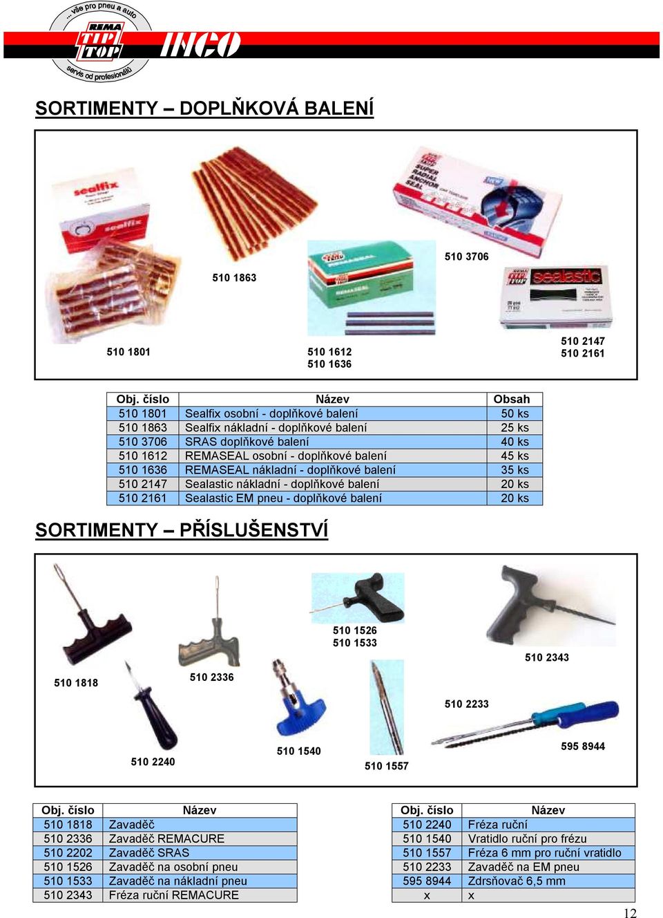 2161 Sealastic EM pneu - doplňkové balení 20 ks SORTIMENTY PŘÍSLUŠENSTVÍ 510 1526 510 1533 510 2343 510 1818 510 2336 510 2233 510 2240 510 1540 510 1557 595 8944 510 1818 Zavaděč 510 510 2233 2336