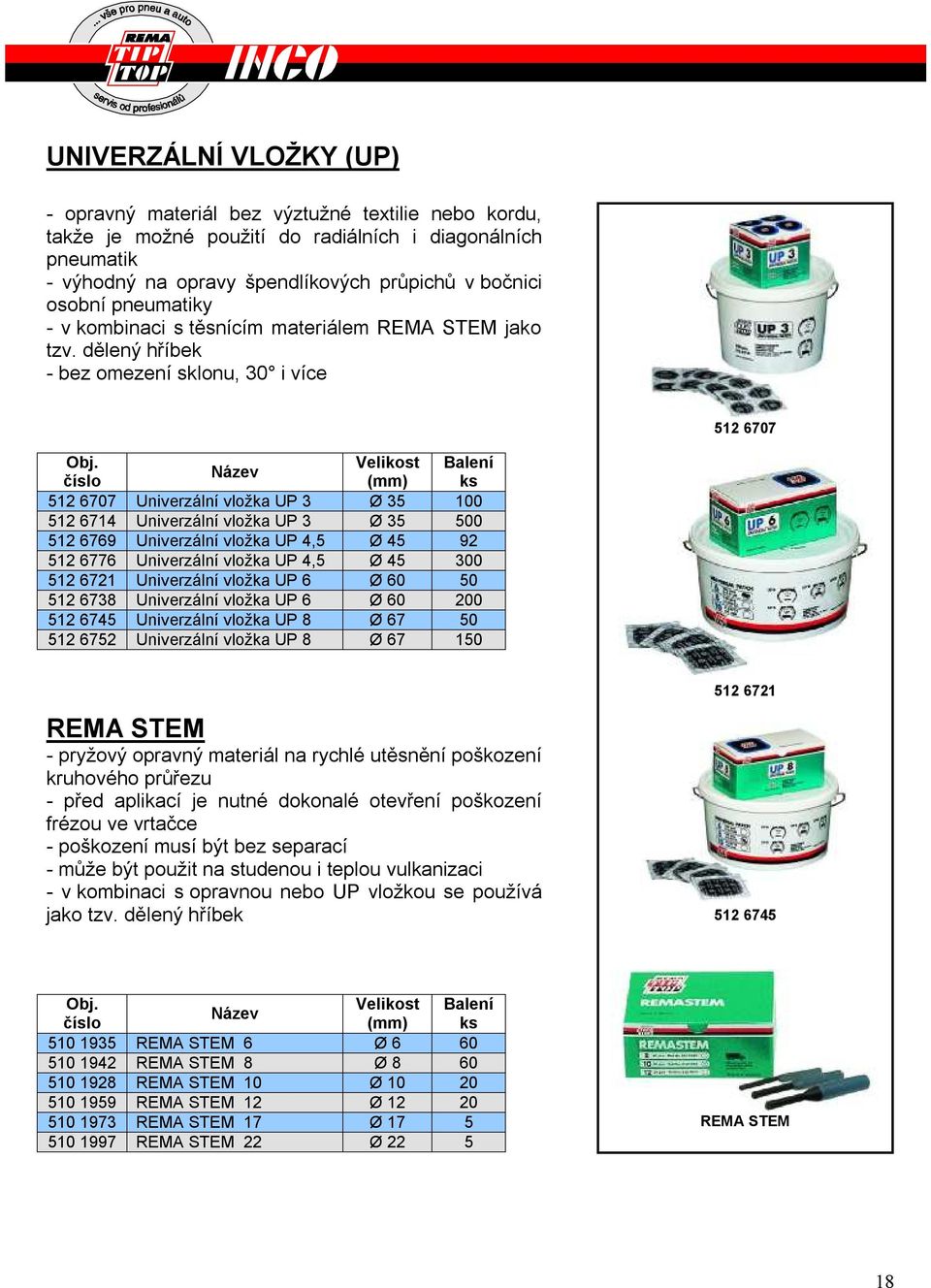 Velikost Balení číslo (mm) ks 512 6707 Univerzální vložka UP 3 Ø 35 100 512 6714 Univerzální vložka UP 3 Ø 35 500 512 6769 Univerzální vložka UP 4,5 Ø 45 92 512 6776 Univerzální vložka UP 4,5 Ø 45