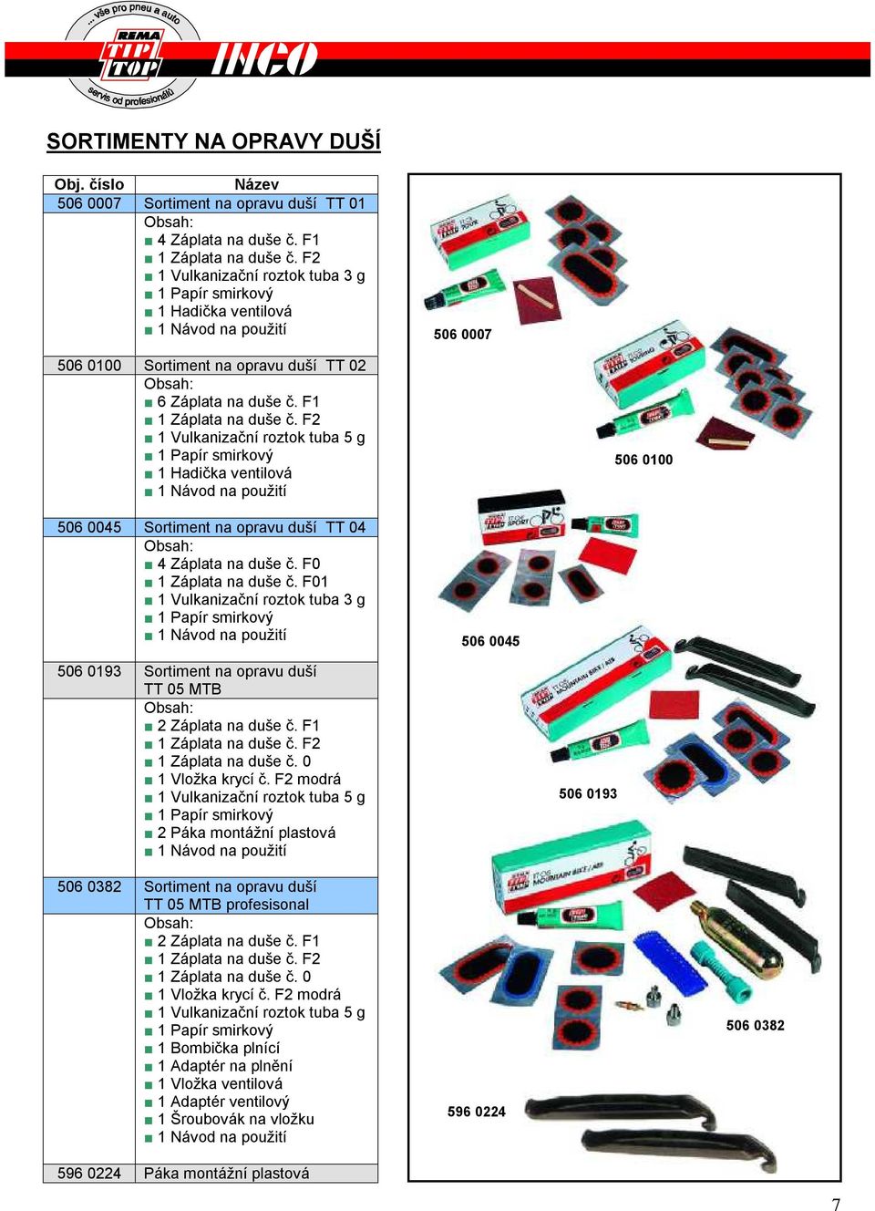 F2 1 Vulkanizační roztok tuba 5 g 1 Papír smirkový 1 Hadička ventilová 1 Návod na použití 506 0100 506 0045 Sortiment na opravu duší TT 04 4 Záplata na duše č. F0 1 Záplata na duše č.