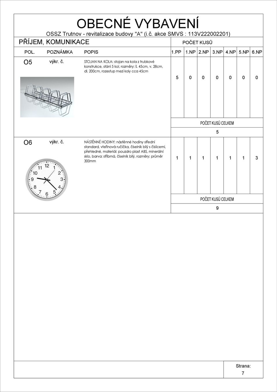 5cm, v. 28cm, dl. 2cm, rozestup mezi koly cca 5cm.PP.NP 2.NP 3.NP 5.NP 5.NP 6.