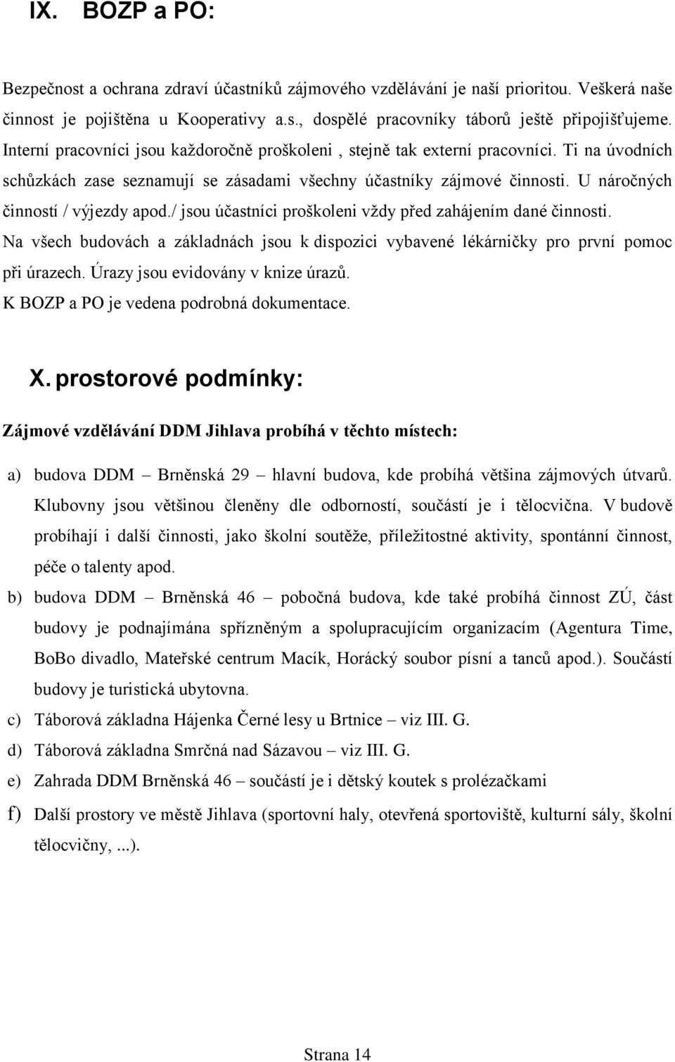 U náročných činností / výjezdy apod./ jsou účastníci proškoleni vždy před zahájením dané činnosti. Na všech budovách a základnách jsou k dispozici vybavené lékárničky pro první pomoc při úrazech.