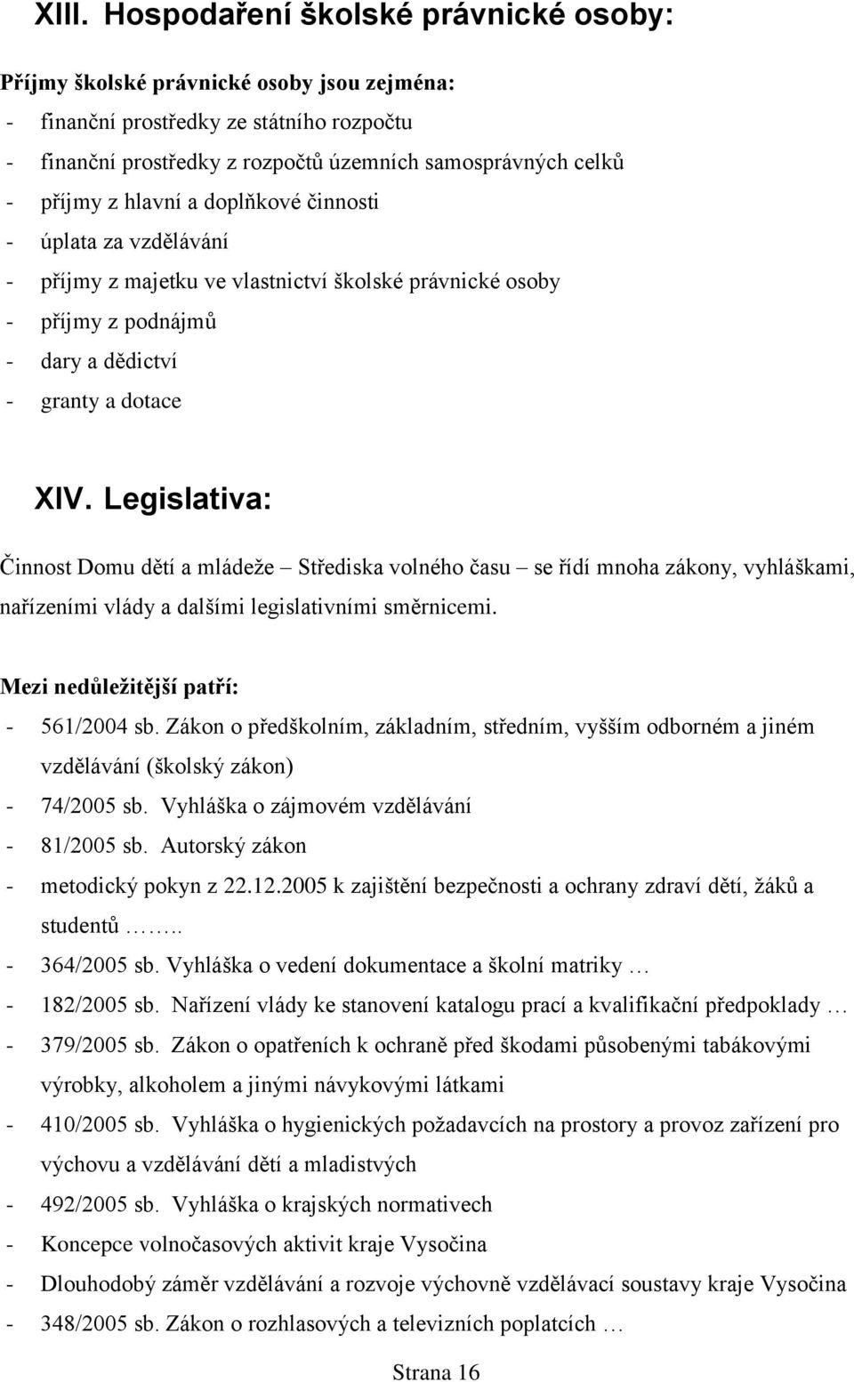 Legislativa: Činnost Domu dětí a mládeže Střediska volného času se řídí mnoha zákony, vyhláškami, nařízeními vlády a dalšími legislativními směrnicemi. Mezi nedůležitější patří: - 561/2004 sb.