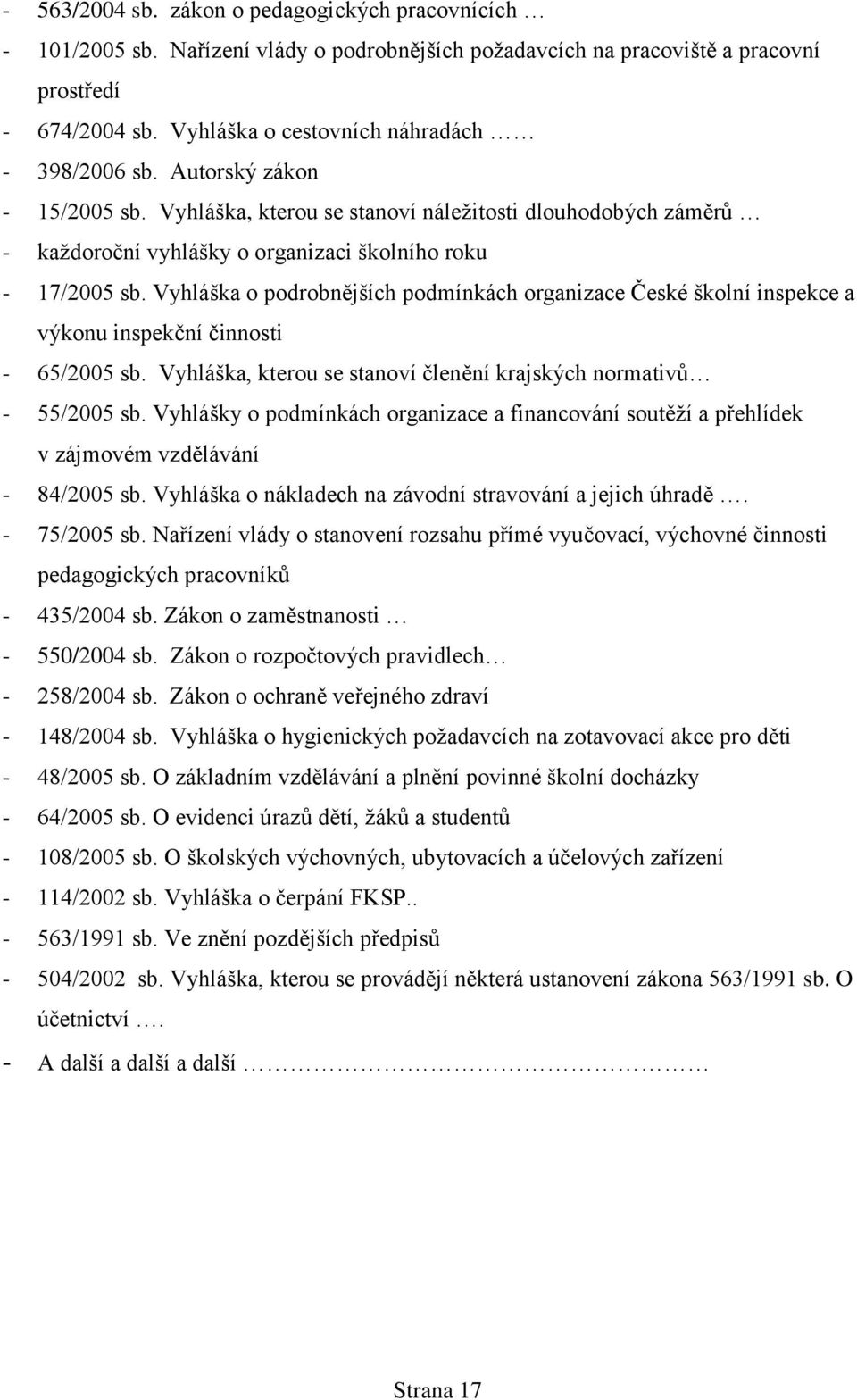 Vyhláška o podrobnějších podmínkách organizace České školní inspekce a výkonu inspekční činnosti - 65/2005 sb. Vyhláška, kterou se stanoví členění krajských normativů - 55/2005 sb.