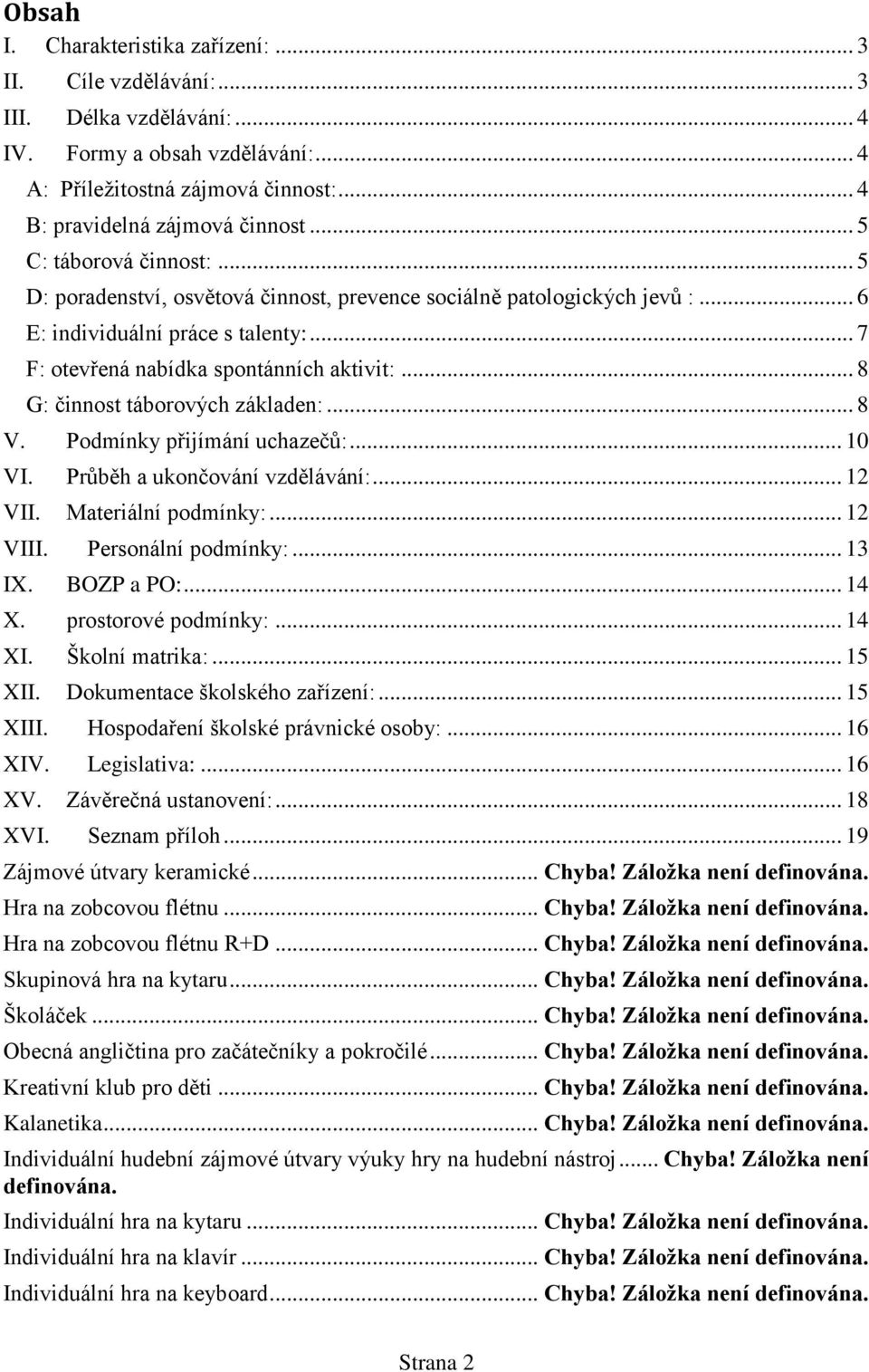 .. 8 G: činnost táborových základen:... 8 V. Podmínky přijímání uchazečů:... 10 VI. Průběh a ukončování vzdělávání:... 12 VII. Materiální podmínky:... 12 VIII. Personální podmínky:... 13 IX.