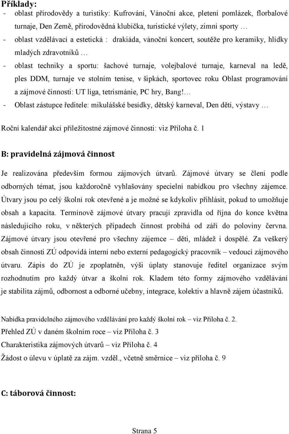 stolním tenise, v šipkách, sportovec roku Oblast programování a zájmové činnosti: UT liga, tetrismánie, PC hry, Bang!