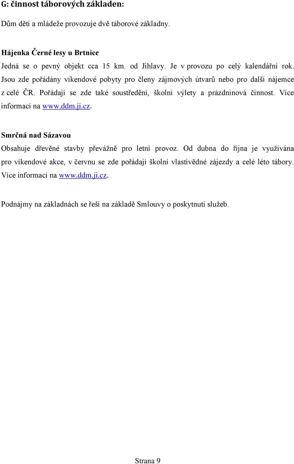 Pořádají se zde také soustředění, školní výlety a prázdninová činnost. Více informací na www.ddm.ji.cz. Smrčná nad Sázavou Obsahuje dřevěné stavby převážně pro letní provoz.