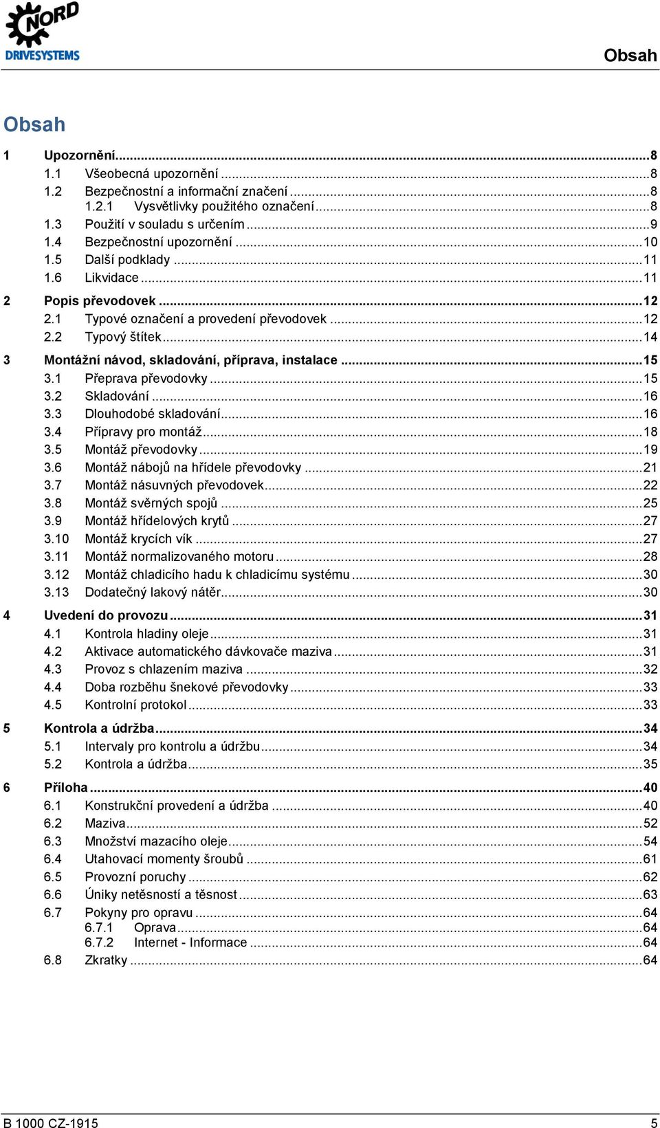 .. 14 3 Montážní návod, skladování, příprava, instalace... 15 3.1 Přeprava převodovky... 15 3.2 Skladování... 16 3.3 Dlouhodobé skladování... 16 3.4 Přípravy pro montáž... 18 3.5 Montáž převodovky.