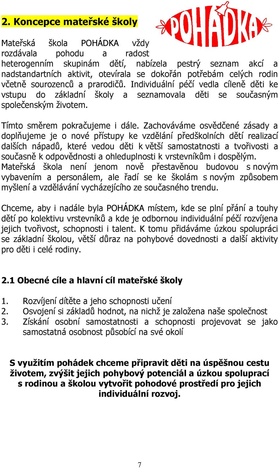 Zachováváme osvědčené zásady a doplňujeme je o nové přístupy ke vzdělání předškolních dětí realizací dalších nápadů, které vedou děti k větší samostatnosti a tvořivosti a současně k odpovědnosti a