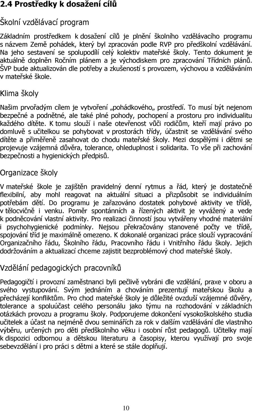 ŠVP bude aktualizován dle potřeby a zkušeností s provozem, výchovou a vzděláváním v mateřské škole. Klima školy Našim prvořadým cílem je vytvoření pohádkového prostředí.